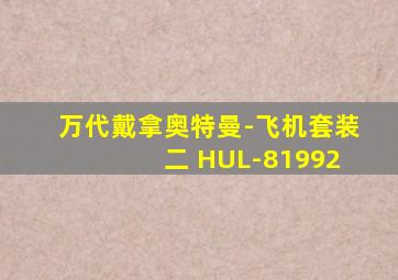 万代戴拿奥特曼-飞机套装 二 HUL-81992